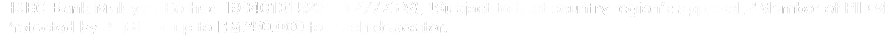 HSBC Bank Malaysia Berhad 198401015221 (127776-V) 1 Subject to host country region's approval,2 Member of PIDM, Protected by PIDM for up to RM250,000 for each depositor.