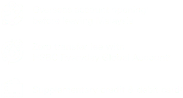Overseas account opening 1 before leaving Malaysia, Zero transfer fee with HSBC Everyday Global Account 2, Supplementary credit & debit card 2