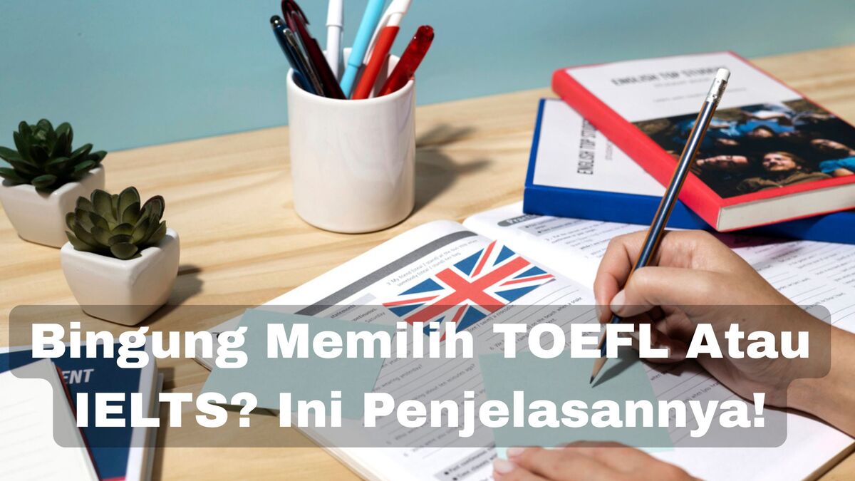Bingung Memilih TOEFL Atau IELTS? Ini penjelasannya