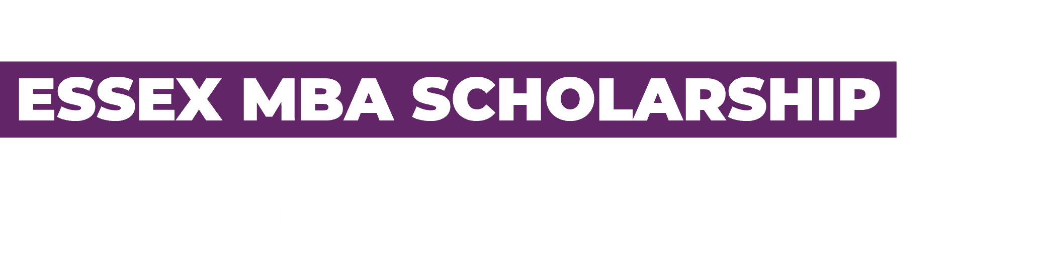 Your future, fully funded: Essex MBA Scholarship. Guaranteed 50% scholarship. Global recognition. Real business impact.